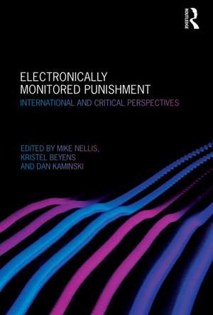 Electronically Monitored Punishment: International and Critical Perspectives de Mike Nellis