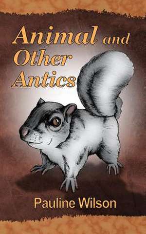 Animal and Other Antics de Pauline Wilson