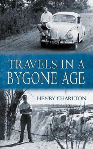 Travels in a Bygone Age de Henry Charlton