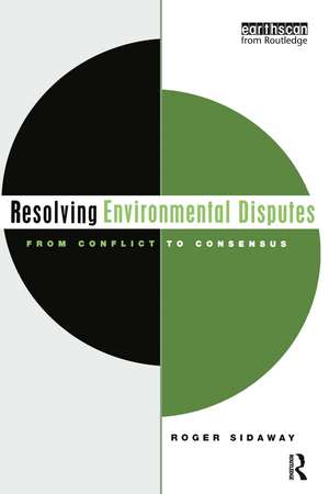 Resolving Environmental Disputes: From Conflict to Consensus de Roger Sidaway