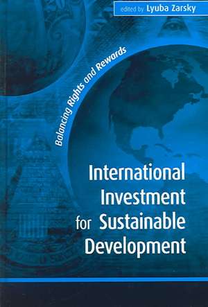 International Investment for Sustainable Development: Balancing Rights and Rewards de Lyuba Zarsky