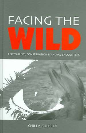 Facing the Wild: Ecotourism, Conservation and Animal Encounters de Chilla Bulbeck