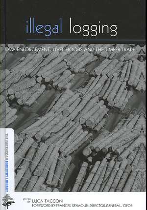 Illegal Logging: Law Enforcement, Livelihoods and the Timber Trade de Luca Tacconi