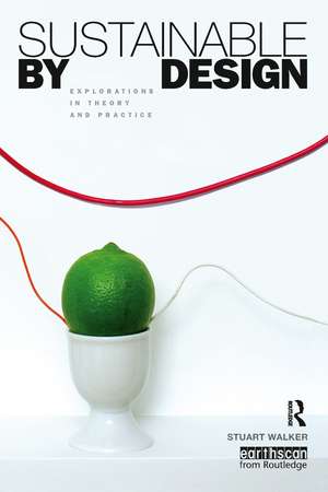 Sustainable by Design: Explorations in Theory and Practice de Stuart Walker