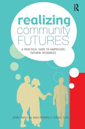 Realizing Community Futures: A Practical Guide to Harnessing Natural Resources de Jerry Vanclay