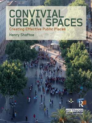 Convivial Urban Spaces: Creating Effective Public Places de Henry Shaftoe