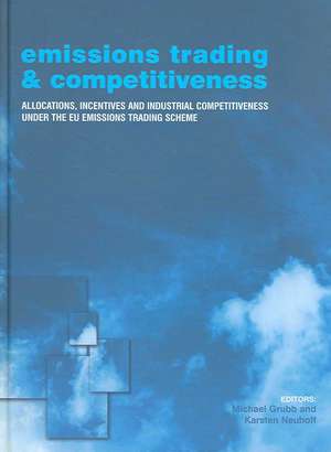 Emissions Trading and Competitiveness: Allocations, Incentives and Industrial Competitiveness under the EU Emissions Trading Scheme de Michael Grubb