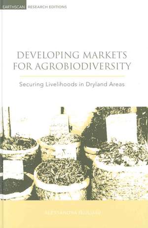 Developing Markets for Agrobiodiversity: Securing Livelihoods in Dryland Areas de Alessandra Giuliani