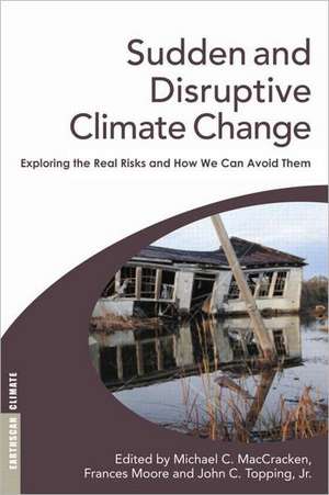 Sudden and Disruptive Climate Change: Exploring the Real Risks and How We Can Avoid Them de Michael MacCracken