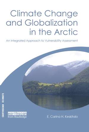 Climate Change and Globalization in the Arctic: An Integrated Approach to Vulnerability Assessment de E. Carina H. Keskitalo