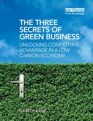 The Three Secrets of Green Business: Unlocking Competitive Advantage in a Low Carbon Economy de Gareth Kane