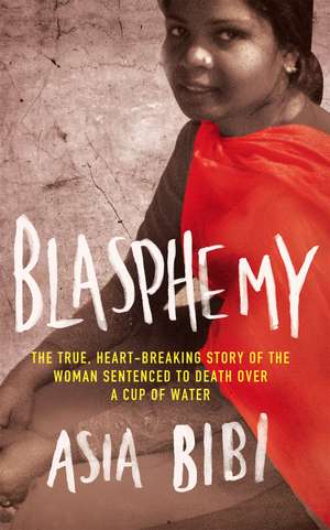 Blasphemy: The true, heartbreaking story of the woman sentenced to death over a cup of water de Asia Bibi