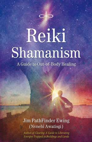 Reiki Shamanism: A Guide to Out-of-Body Healing de Jim PathFinder Ewing