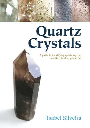 Quartz Crystals: A Guide to Identifying Quartz Crystals and Their Healing Properties, Including the Many Types of Clear Quartz Crystals de Isabel Silveira