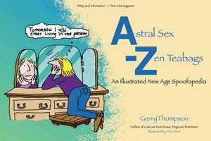 Astral Sex-Zen Teabags: An Illustrated New Age Spoofapedia de Gerry Thompson