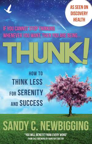 Thunk!: How to Think Less for Serenity and Success de Sandy C. Newbigging