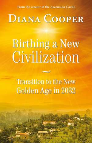 Birthing A New Civilization: Transition to the New Golden Age in 2032 de Diana Cooper