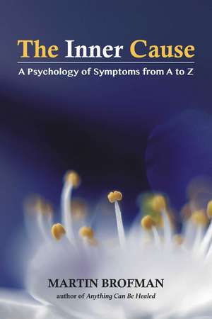 The Inner Cause: A Psychology of Symptoms from A to Z de Martin Brofman