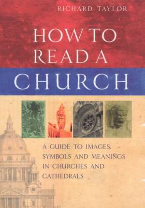 How to Read a Church: A Guide to Images, Symbols and Meanings in Churches and Cathedrals de Richard Taylor