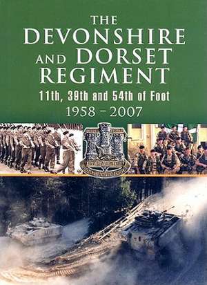 Devonshire and Dorset Regiment: 11th, 39th and 54th of Foot 1958-2007