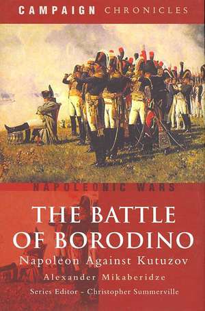 The Battle of Borodino: Napoleon Against Kutuzov de Alexander Mikaberidze