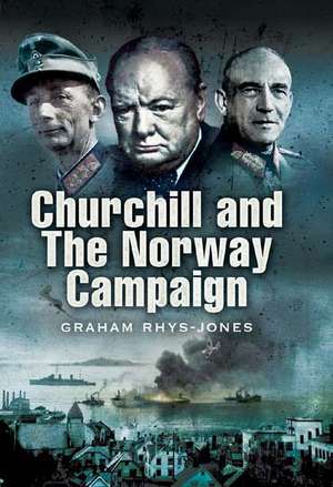 Churchill and the Norway Campaign 1940 de Graham Rhys-Jones