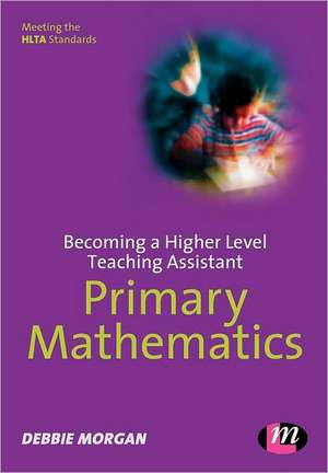 Becoming a Higher Level Teaching Assistant: Primary Mathematics de Debbie Morgan