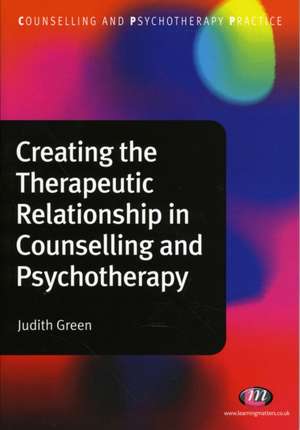 Creating the Therapeutic Relationship in Counselling and Psychotherapy de Judith A. Green