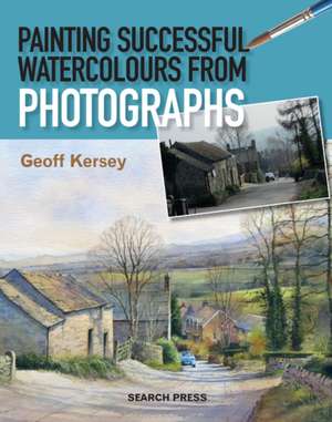 Painting Successful Watercolours from Photographs de Geoff Kersey