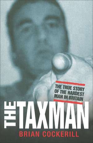 The Taxman: The True Story of the Hardest Man in Britain de Brian Cockerill