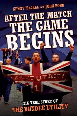 After the Match the Game Begins: The True Story of the Dundee Utility de Kenny McCall