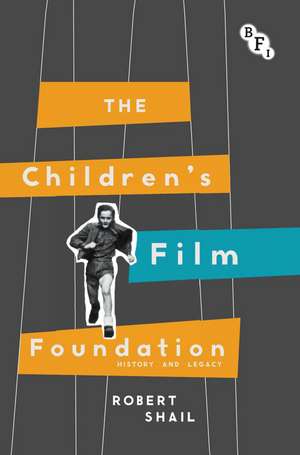 The Children's Film Foundation: History and Legacy de Robert Shail