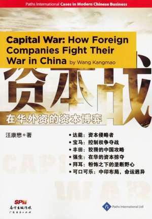 Capital War: How Foreign Companies Fight Their War in China de Wang Kangmao