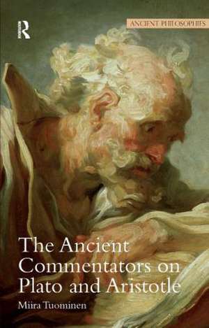 The Ancient Commentators on Plato and Aristotle de Miira Tuominen