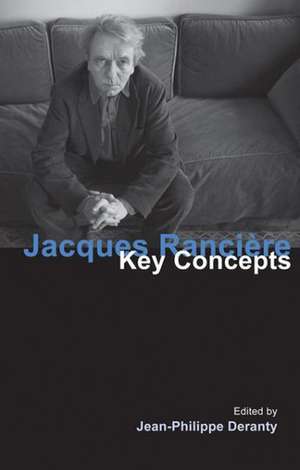 Jacques Ranciere: Key Concepts de Jean-Philippe Deranty