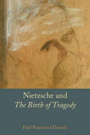 Nietzsche and The Birth of Tragedy de Paul Raimond Daniels