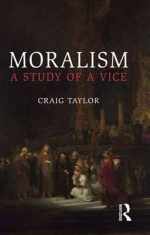 Moralism: A Study of a Vice de Craig Taylor