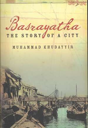 Basrayatha: The Story of a City de Muhammad Khudayyir