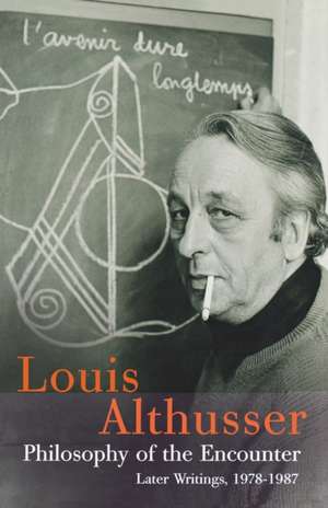 Philosophy of the Encounter: Later Writings, 1978-87 de Louis Althusser