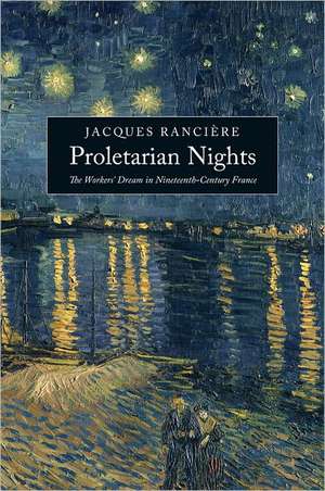 Proletarian Nights: The Workers' Dream in Nineteenth-Century France de Jacques Ranciere