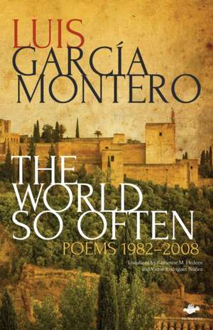 The World So Often: Poems 1982-2008 de Luis Garcia Montero