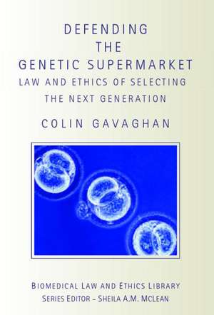 Defending the Genetic Supermarket: The Law and Ethics of Selecting the Next Generation de Colin Gavaghan