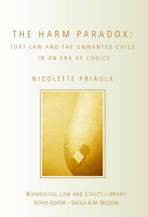 The Harm Paradox: Tort Law and the Unwanted Child in an Era of Choice de Nicolette Priaulx