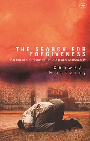 The Search for Forgiveness – Pardon And Punishment In Islam And Christianity de Chawkat Moucarry