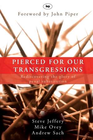 Pierced for our transgressions – Rediscovering The Glory Of Penal Substitution de Steve Jeffery Sach