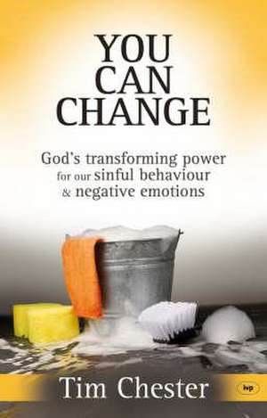 You Can Change – God`s Transforming Power For Our Sinful Behaviour And Negative Emotions de Tim Chester