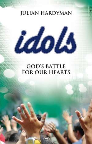 Idols – God`s Battle For Our Hearts de Julian Hardyman