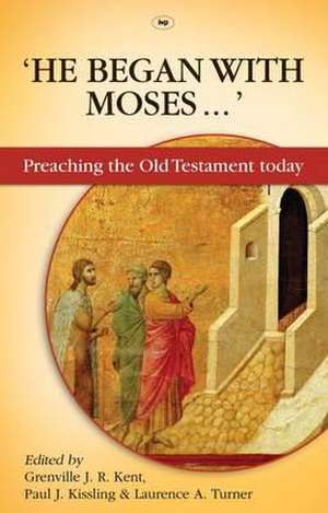 He Began With Moses – Preaching The Old Testament Today de Grenville Kent