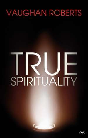 True Spirituality – The Challenge Of 1 Corinthians For The 21St Century Church de Vaughan Roberts