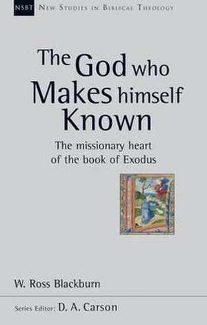 The God Who Makes Himself Known – The Missionary Heart Of The Book Of Exodus de Dr W Ross Blackburn